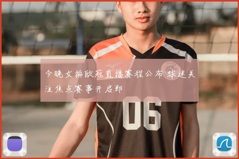 今晚女排欧冠直播赛程公布 球迷关注焦点赛事开启即