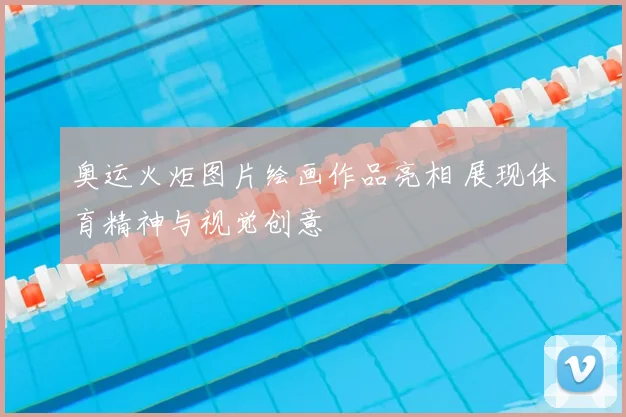 奥运火炬图片绘画作品亮相 展现体育精神与视觉创意