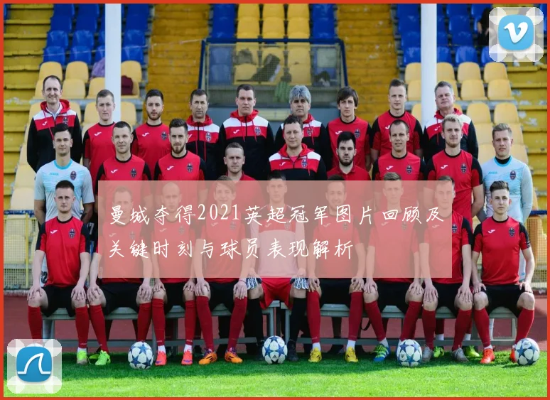 曼城夺得2021英超冠军图片回顾及关键时刻与球员表现解析