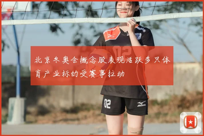 北京冬奥会概念股表现活跃多只体育产业标的受赛事拉动