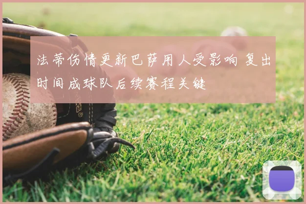 法蒂伤情更新巴萨用人受影响 复出时间成球队后续赛程关键